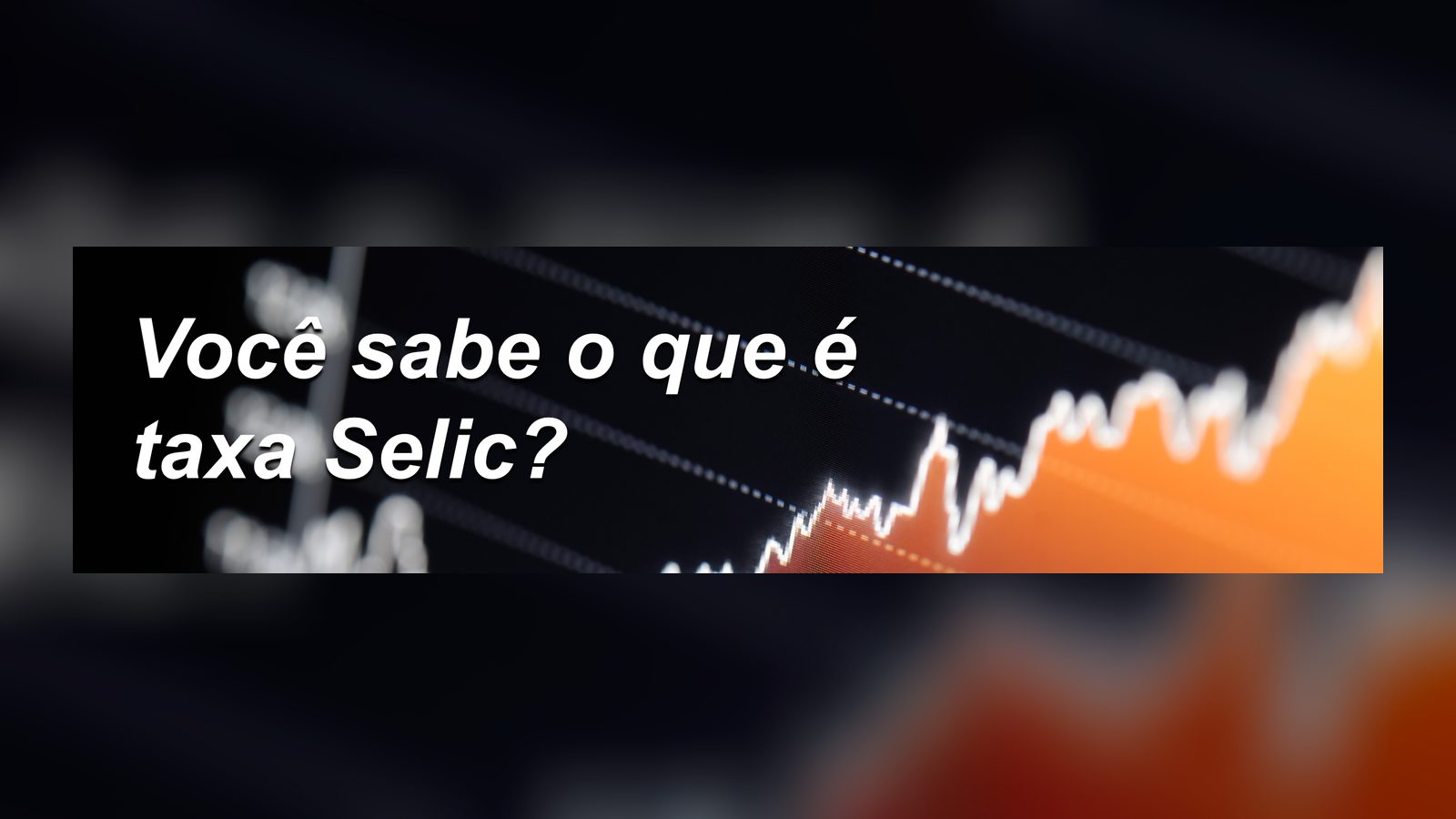 Você sabe o que é taxa Selic?